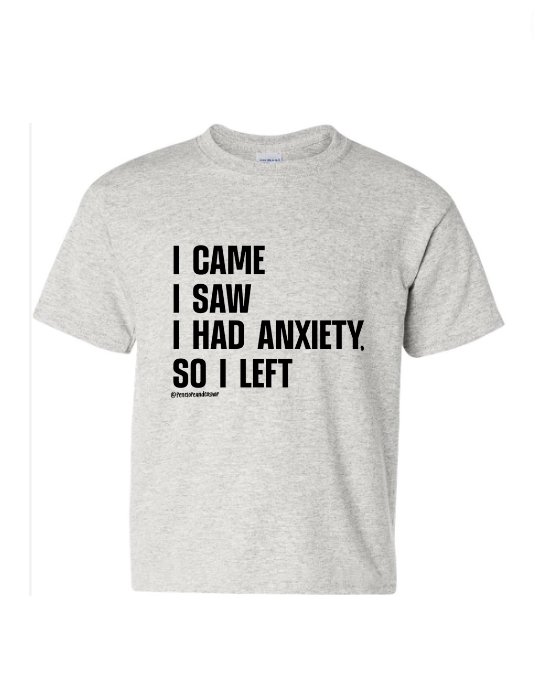 I came I saw I had Anxiety Tshirt/Crewneck