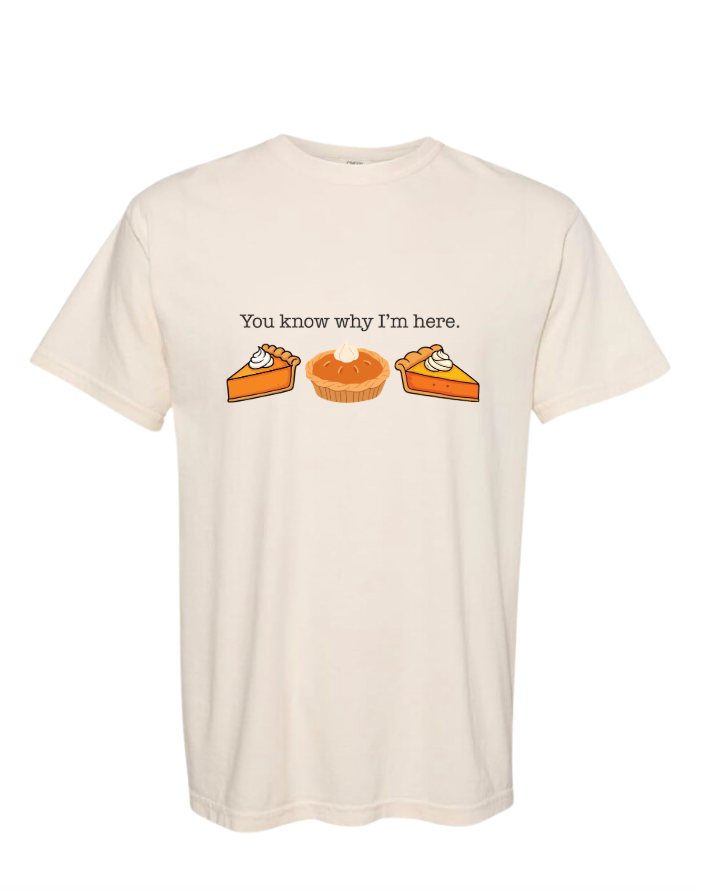 Thanksgiving "You Know Why I'm Here" Tshirt