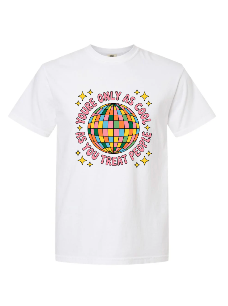 You're Only As Cool as You Treat People Tshirt/Crewneck