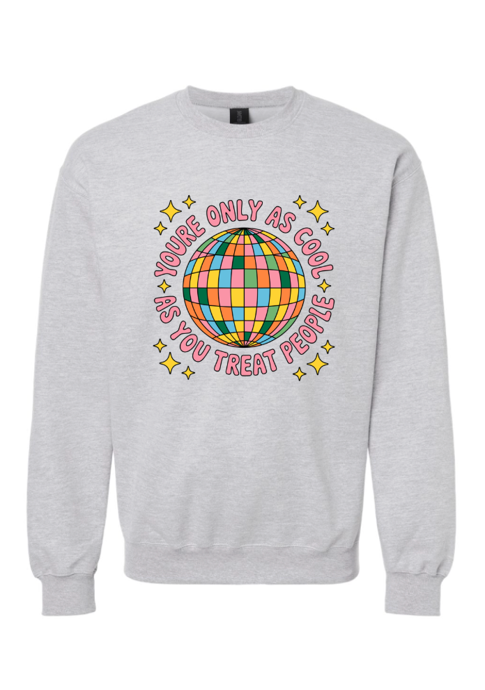You're Only As Cool as You Treat People Tshirt/Crewneck